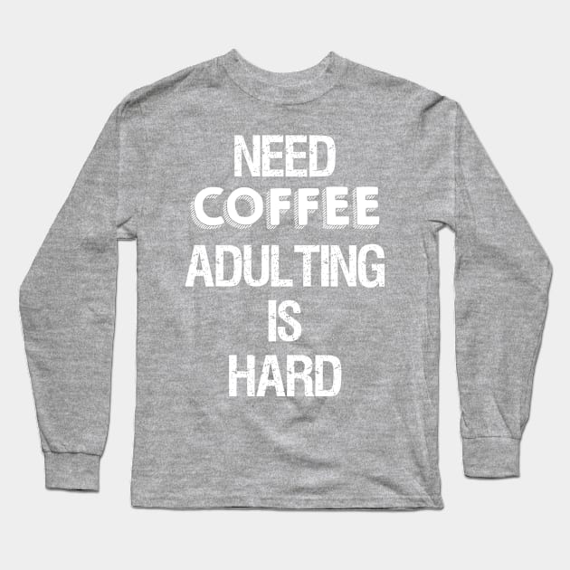 Need Coffee Adulting is Hard Long Sleeve T-Shirt by HoomorTees